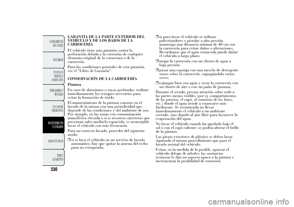 Lancia Ypsilon 2011  Manual de Empleo y Cuidado (in Spanish) GARANTÍA DE LA PARTE EXTERIOR DEL
VEHÍCULO Y DE LOS BAJOS DE LA
CARROCERÍA
El vehículo tiene una garantía contra la
perforación debida a la corrosión de cualquier
elemento original de la estruc