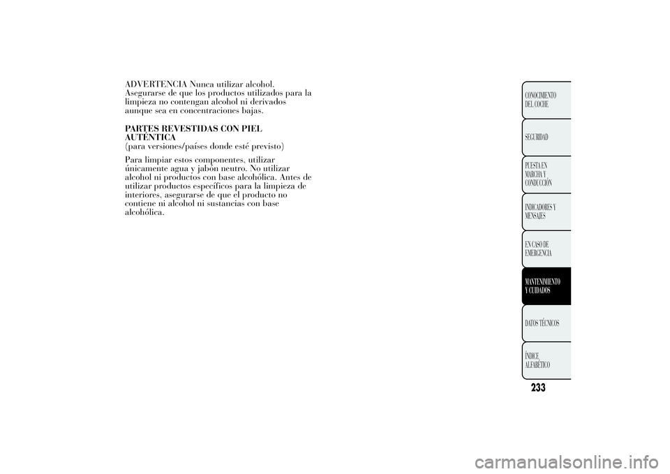 Lancia Ypsilon 2011  Manual de Empleo y Cuidado (in Spanish) ADVERTENCIA Nunca utilizar alcohol.
Asegurarse de que los productos utilizados para la
limpieza no contengan alcohol ni derivados
aunque sea en concentraciones bajas.
PARTES REVESTIDAS CON PIEL
AUTÉN