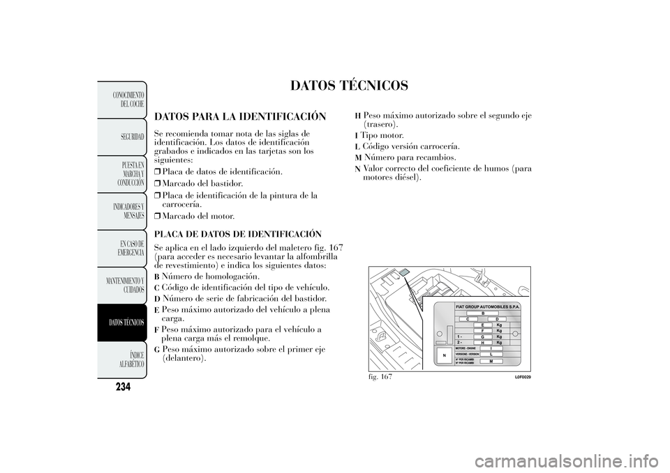Lancia Ypsilon 2011  Manual de Empleo y Cuidado (in Spanish) DATOS TÉCNICOS
DATOS PARA LA IDENTIFICACIÓNSe recomienda tomar nota de las siglas de
identificación. Los datos de identificación
grabados e indicados en las tarjetas son los
siguientes:
❒Placa d