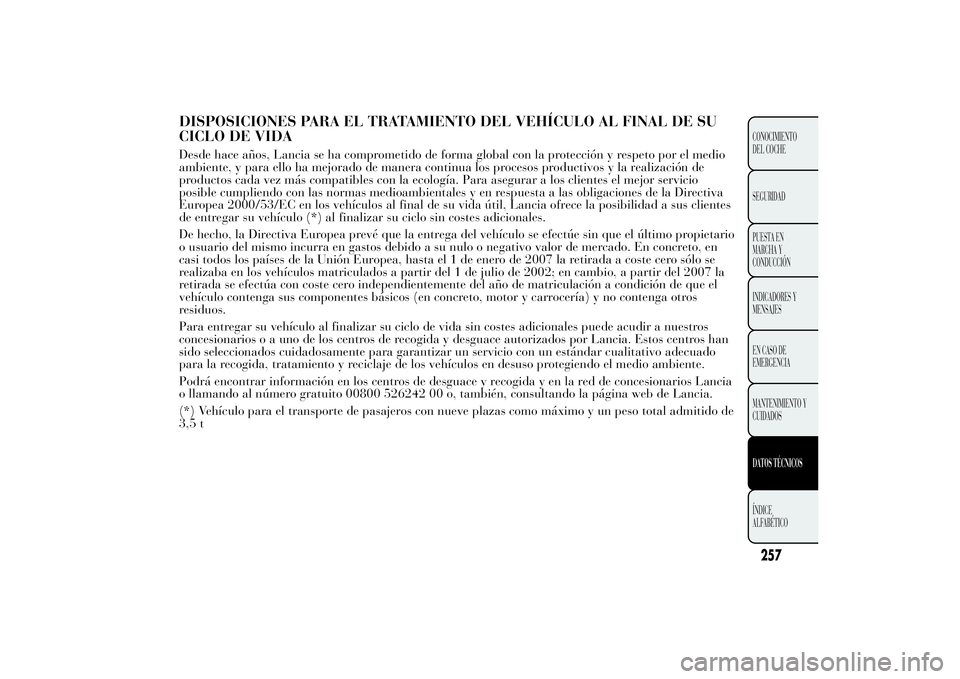 Lancia Ypsilon 2011 Manual de Empleo y Cuidado (in Spanish) DISPOSICIONES PARA EL TRATAMIENTO DEL VEHÍCULO AL FINAL DE SU
CICLO DE VIDADesde hace años, Lancia se ha comprometido de forma global con la protección y respeto por el medio
ambiente, y para ello Lancia Ypsilon 2011 Manual de Empleo y Cuidado (in Spanish) DISPOSICIONES PARA EL TRATAMIENTO DEL VEHÍCULO AL FINAL DE SU
CICLO DE VIDADesde hace años, Lancia se ha comprometido de forma global con la protección y respeto por el medio
ambiente, y para ello