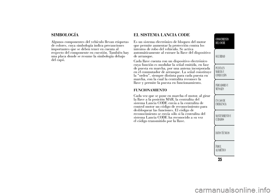 Lancia Ypsilon 2011 Manual de Empleo y Cuidado (in Spanish) SIMBOLOGÍAAlgunos componentes del vehículo llevan etiquetas
de colores, cuya simbología indica precauciones
importantes que se deben tener en cuenta al
respecto del componente en cuestión. Tambié Lancia Ypsilon 2011 Manual de Empleo y Cuidado (in Spanish) SIMBOLOGÍAAlgunos componentes del vehículo llevan etiquetas
de colores, cuya simbología indica precauciones
importantes que se deben tener en cuenta al
respecto del componente en cuestión. Tambié