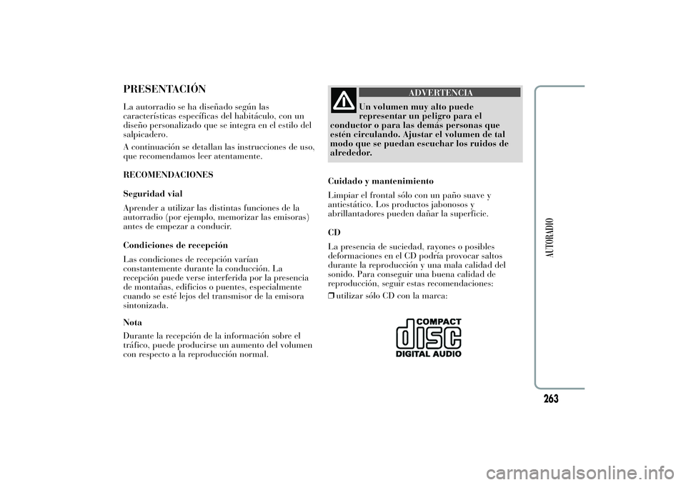 Lancia Ypsilon 2011  Manual de Empleo y Cuidado (in Spanish) PRESENTACIÓNLa autorradio se ha diseñado según las
características específicas del habitáculo, con un
diseño personalizado que se integra en el estilo del
salpicadero.
A continuación se detall