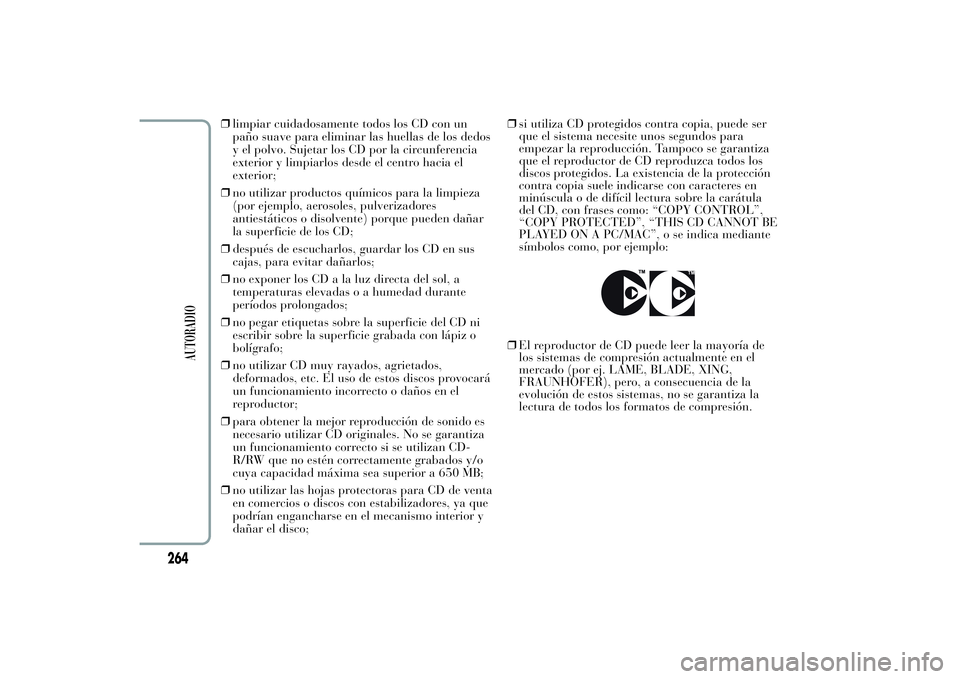 Lancia Ypsilon 2011  Manual de Empleo y Cuidado (in Spanish) ❒limpiar cuidadosamente todos los CD con un
paño suave para eliminar las huellas de los dedos
y el polvo. Sujetar los CD por la circunferencia
exterior y limpiarlos desde el centro hacia el
exterio