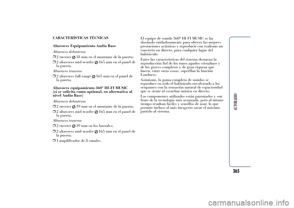 Lancia Ypsilon 2011  Manual de Empleo y Cuidado (in Spanish) CARACTERÍSTICAS TÉCNICAS
Altavoces Equipamiento Audio Base
Altavoces delanteros
❒2 tweeter
38 mm en el montante de la puerta;
❒2 altavoces mid-woofer
165 mm en el panel de
la puerta.
Altavoces t