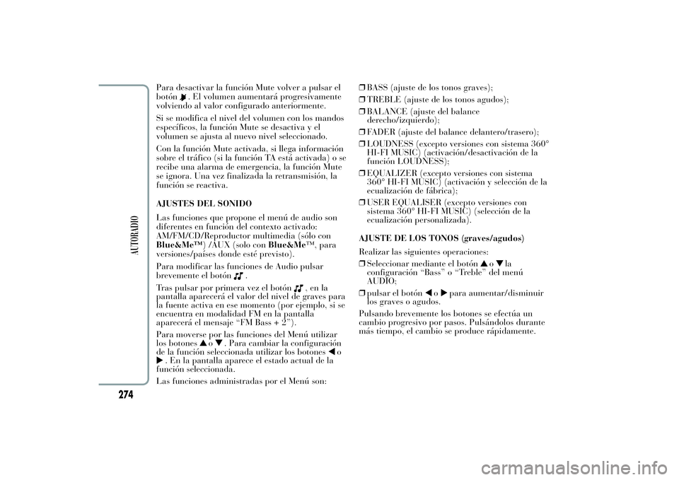 Lancia Ypsilon 2011  Manual de Empleo y Cuidado (in Spanish) Para desactivar la función Mute volver a pulsar el
botón
. El volumen aumentará progresivamente
volviendo al valor configurado anteriormente.
Si se modifica el nivel del volumen con los mandos
espe