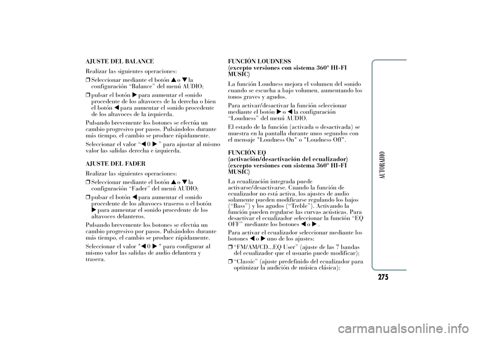 Lancia Ypsilon 2011  Manual de Empleo y Cuidado (in Spanish) AJUSTE DEL BALANCE
Realizar las siguientes operaciones:
❒Seleccionar mediante el botón
o
la
configuración “Balance” del menú AUDIO;
❒pulsar el botón
para aumentar el sonido
procedente de l