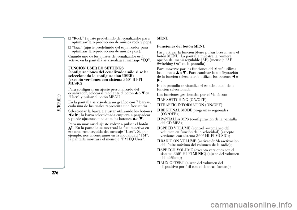 Lancia Ypsilon 2011  Manual de Empleo y Cuidado (in Spanish) ❒“Rock” (ajuste predefinido del ecualizador para
optimizar la reproducción de música rock y pop);
❒“Jazz” (ajuste predefinido del ecualizador para
optimizar la reproducción de música j
