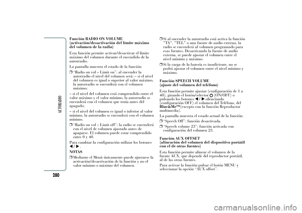 Lancia Ypsilon 2011 Manual de Empleo y Cuidado (in Spanish) Función RADIO ON VOLUME
(activación/desactivación del límite máximo
del volumen de la radio)
Esta función permite activar/desactivar el límite
máximo del volumen durante el encendido de la
aut Lancia Ypsilon 2011 Manual de Empleo y Cuidado (in Spanish) Función RADIO ON VOLUME
(activación/desactivación del límite máximo
del volumen de la radio)
Esta función permite activar/desactivar el límite
máximo del volumen durante el encendido de la
aut