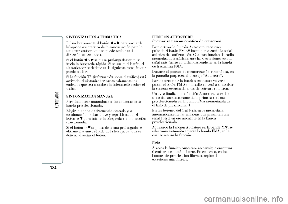 Lancia Ypsilon 2011 Manual de Empleo y Cuidado (in Spanish) SINTONIZACIÓN AUTOMÁTICA
Pulsar brevemente el botón
o
para iniciar la
búsqueda automática de la sintonización para la
siguiente emisora que se puede recibir en la
dirección seleccionada.
Si el Lancia Ypsilon 2011 Manual de Empleo y Cuidado (in Spanish) SINTONIZACIÓN AUTOMÁTICA
Pulsar brevemente el botón
o
para iniciar la
búsqueda automática de la sintonización para la
siguiente emisora que se puede recibir en la
dirección seleccionada.
Si el
