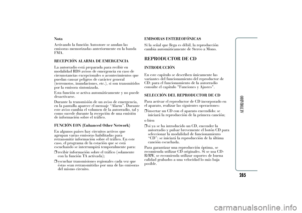 Lancia Ypsilon 2011 Manual de Empleo y Cuidado (in Spanish) Nota
Activando la función Autostore se anulan las
emisoras memorizadas anteriormente en la banda
FMA.
RECEPCIÓN ALARMA DE EMERGENCIA
La autorradio está preparada para recibir en
modalidad RDS aviso Lancia Ypsilon 2011 Manual de Empleo y Cuidado (in Spanish) Nota
Activando la función Autostore se anulan las
emisoras memorizadas anteriormente en la banda
FMA.
RECEPCIÓN ALARMA DE EMERGENCIA
La autorradio está preparada para recibir en
modalidad RDS aviso