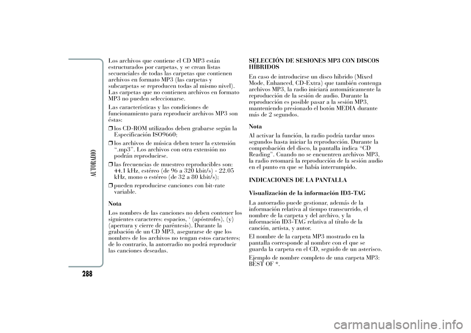 Lancia Ypsilon 2011  Manual de Empleo y Cuidado (in Spanish) Los archivos que contiene el CD MP3 están
estructurados por carpetas, y se crean listas
secuenciales de todas las carpetas que contienen
archivos en formato MP3 (las carpetas y
subcarpetas se reprodu