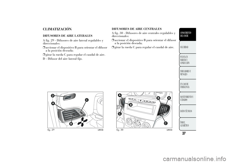 Lancia Ypsilon 2011  Manual de Empleo y Cuidado (in Spanish) CLIMATIZACIÓNDIFUSORES DE AIRE LATERALES
A fig. 29 - Difusores de aire lateral regulables y
direccionales:
❒accionar el dispositivo B para orientar el difusor
a la posición deseada;
❒girar la ru