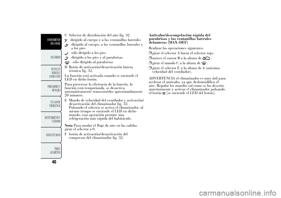 Lancia Ypsilon 2011 Manual de Empleo y Cuidado (in Spanish) C Selector de distribución del aire fig. 32
dirigido al cuerpo y a las ventanillas lateralesdirigido al cuerpo, a las ventanillas laterales y
a los piessólo dirigido a los piesdirigido a los pies y Lancia Ypsilon 2011 Manual de Empleo y Cuidado (in Spanish) C Selector de distribución del aire fig. 32
dirigido al cuerpo y a las ventanillas lateralesdirigido al cuerpo, a las ventanillas laterales y
a los piessólo dirigido a los piesdirigido a los pies y