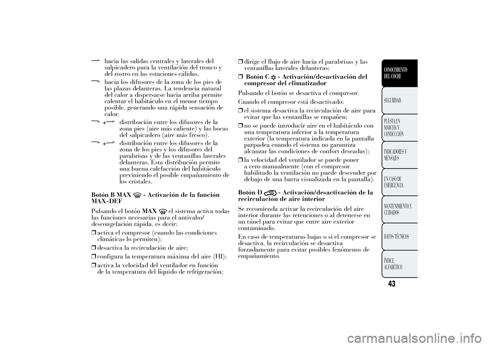 Lancia Ypsilon 2011 Manual de Empleo y Cuidado (in Spanish) hacia las salidas centrales y laterales del
salpicadero para la ventilación del tronco y
del rostro en las estaciones cálidas.hacia los difusores de la zona de los pies de
las plazas delanteras. La Lancia Ypsilon 2011 Manual de Empleo y Cuidado (in Spanish) hacia las salidas centrales y laterales del
salpicadero para la ventilación del tronco y
del rostro en las estaciones cálidas.hacia los difusores de la zona de los pies de
las plazas delanteras. La