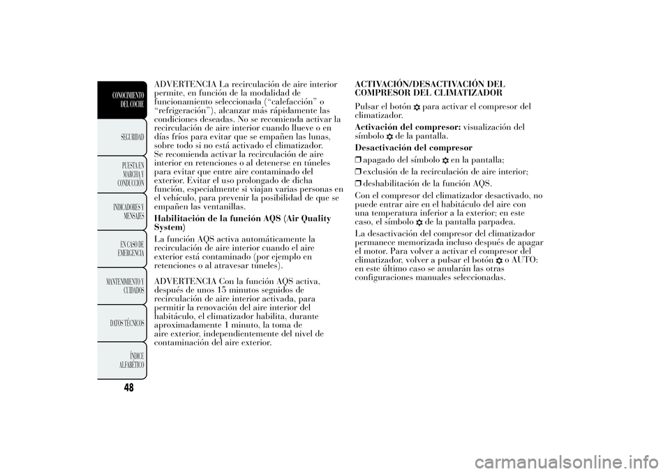 Lancia Ypsilon 2011  Manual de Empleo y Cuidado (in Spanish) ADVERTENCIA La recirculación de aire interior
permite, en función de la modalidad de
funcionamiento seleccionada (“calefacción” o
“refrigeración”), alcanzar más rápidamente las
condicion