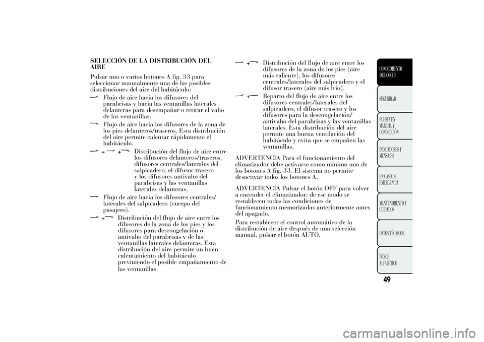 Lancia Ypsilon 2011  Manual de Empleo y Cuidado (in Spanish) SELECCIÓN DE LA DISTRIBUCIÓN DEL
AIRE
Pulsar uno o varios botones A fig. para
seleccionar manualmente una de las posibles
distribuciones del aire del habitáculo:
Flujo de aire hacia los difusores d