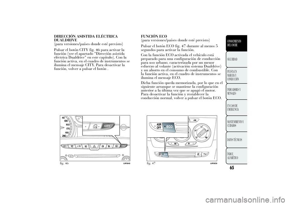 Lancia Ypsilon 2011  Manual de Empleo y Cuidado (in Spanish) DIRECCIÓN ASISTIDA ELÉCTRICA
DUALDRIVE
(para versiones/países donde esté previsto)
Pulsar el botón CITY fig. 46 para activar la
función (ver el apartado "Dirección asistida
eléctrica Duald
