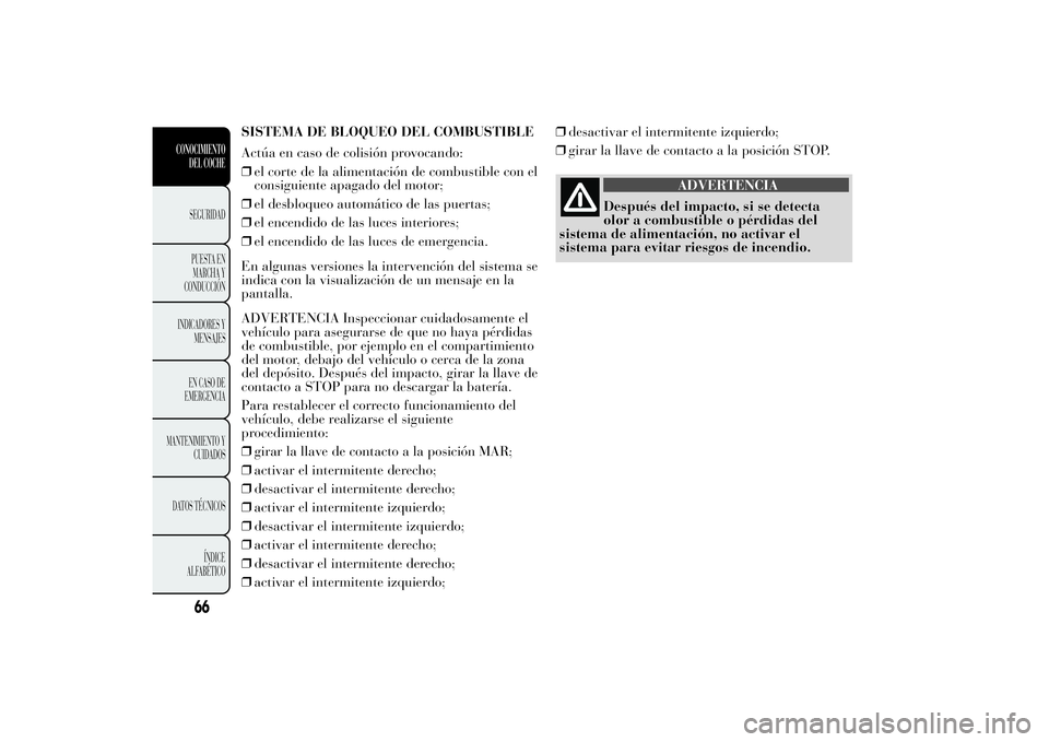 Lancia Ypsilon 2011  Manual de Empleo y Cuidado (in Spanish) SISTEMA DE BLOQUEO DEL COMBUSTIBLE
Actúa en caso de colisión provocando:
❒el corte de la alimentación de combustible con el
consiguiente apagado del motor;
❒el desbloqueo automático de las pue