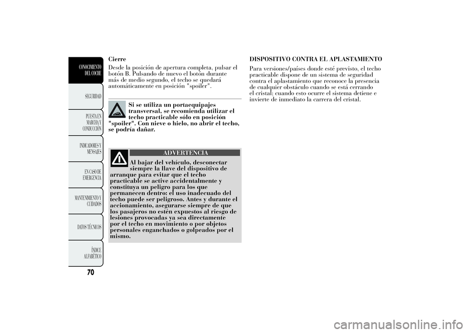 Lancia Ypsilon 2011  Manual de Empleo y Cuidado (in Spanish) Cierre
Desde la posición de apertura completa, pulsar el
botón B. Pulsando de nuevo el botón durante
más de medio segundo, el techo se quedará
automáticamente en posición "spoiler".
Si 