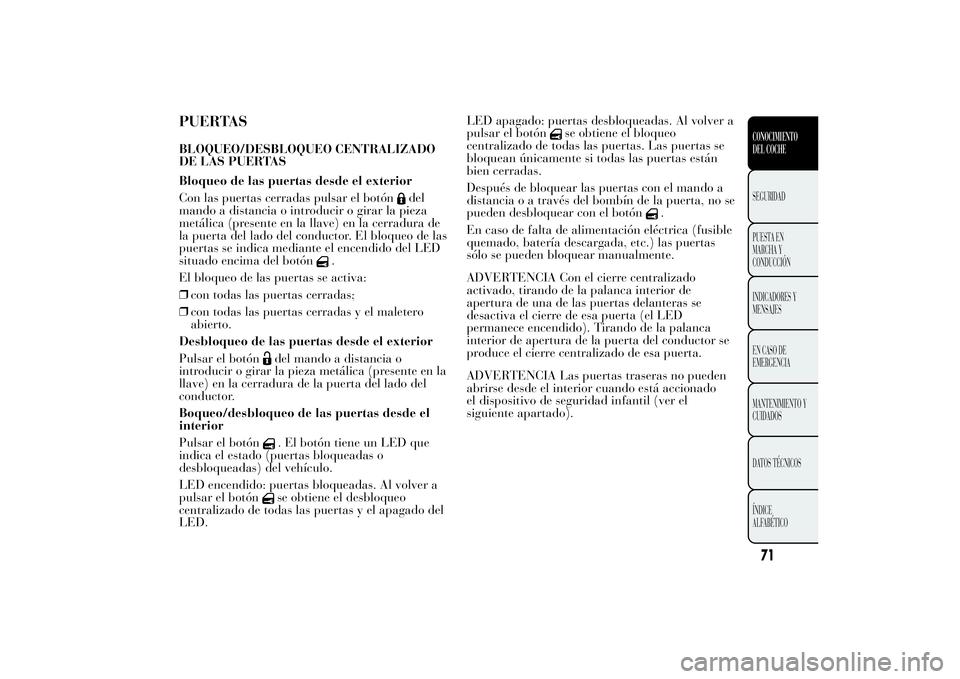Lancia Ypsilon 2011 Manual de Empleo y Cuidado (in Spanish) PUERTASBLOQUEO/DESBLOQUEO CENTRALIZADO
DE LAS PUERTAS
Bloqueo de las puertas desde el exterior
Con las puertas cerradas pulsar el botón
del
mando a distancia o introducir o girar la pieza
metálica ( Lancia Ypsilon 2011 Manual de Empleo y Cuidado (in Spanish) PUERTASBLOQUEO/DESBLOQUEO CENTRALIZADO
DE LAS PUERTAS
Bloqueo de las puertas desde el exterior
Con las puertas cerradas pulsar el botón
del
mando a distancia o introducir o girar la pieza
metálica (