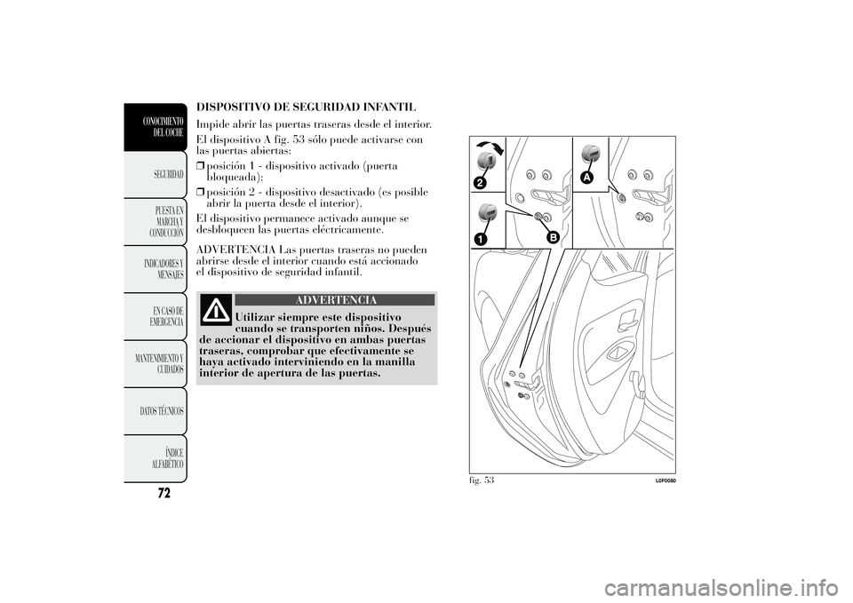 Lancia Ypsilon 2011  Manual de Empleo y Cuidado (in Spanish) DISPOSITIVO DE SEGURIDAD INFANTIL
Impide abrir las puertas traseras desde el interior.
El dispositivo A fig. 53 sólo puede activarse con
las puertas abiertas:
❒posición 1 - dispositivo activado (p