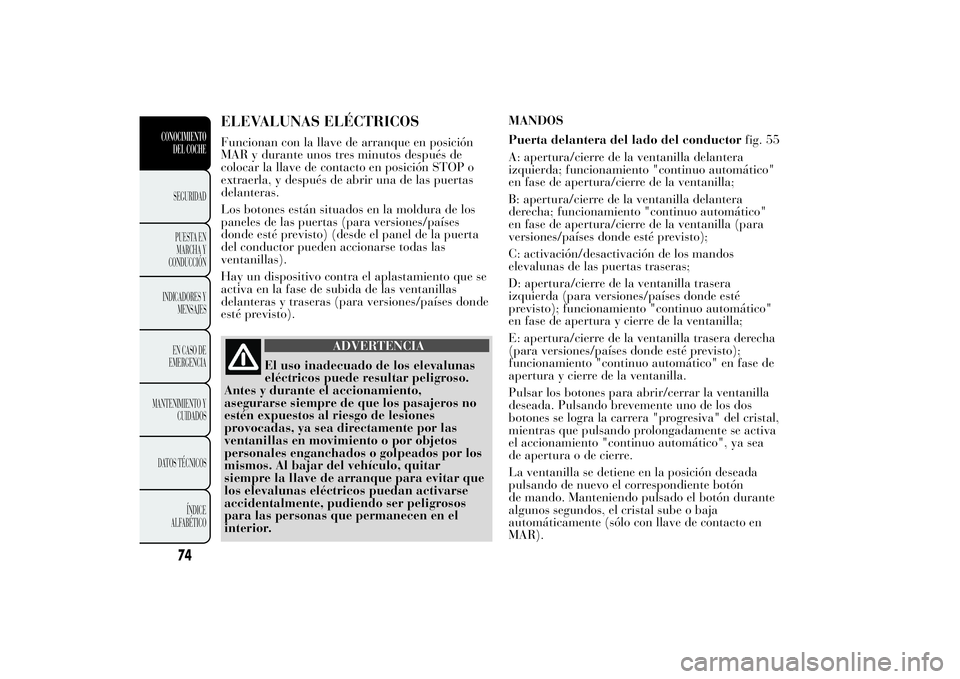 Lancia Ypsilon 2011 Manual de Empleo y Cuidado (in Spanish) ELEVALUNAS ELÉCTRICOSFuncionan con la llave de arranque en posición
MAR y durante unos tres minutos después de
colocar la llave de contacto en posición STOP o
extraerla, y después de abrir una de Lancia Ypsilon 2011 Manual de Empleo y Cuidado (in Spanish) ELEVALUNAS ELÉCTRICOSFuncionan con la llave de arranque en posición
MAR y durante unos tres minutos después de
colocar la llave de contacto en posición STOP o
extraerla, y después de abrir una de