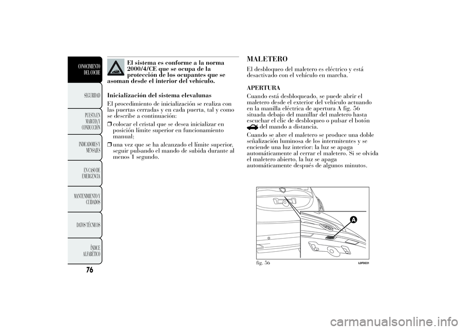 Lancia Ypsilon 2011 Manual de Empleo y Cuidado (in Spanish) El sistema es conforme a la norma
2000/4/CE que se ocupa de la
protección de los ocupantes que se
asoman desde el interior del vehículo.
Inicialización del sistema elevalunas
El procedimiento de in Lancia Ypsilon 2011 Manual de Empleo y Cuidado (in Spanish) El sistema es conforme a la norma
2000/4/CE que se ocupa de la
protección de los ocupantes que se
asoman desde el interior del vehículo.
Inicialización del sistema elevalunas
El procedimiento de in