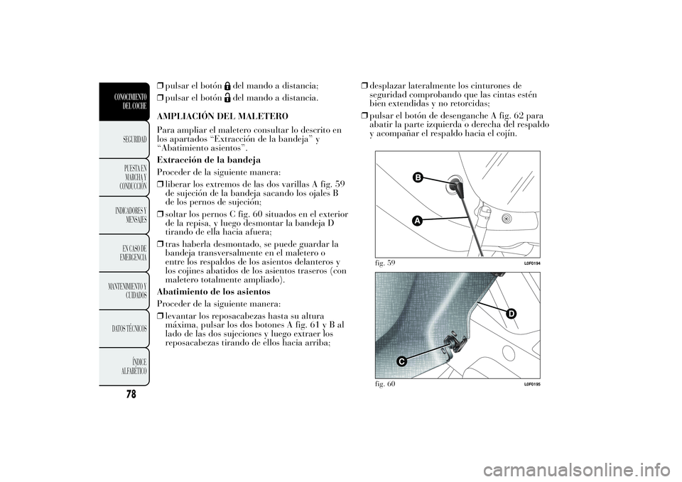 Lancia Ypsilon 2011 Manual de Empleo y Cuidado (in Spanish) ❒pulsar el botón
del mando a distancia;
❒pulsar el botóndel mando a distancia.
AMPLIACIÓN DEL MALETERO
Para ampliar el maletero consultar lo descrito en
los apartados “Extracción de la bande Lancia Ypsilon 2011 Manual de Empleo y Cuidado (in Spanish) ❒pulsar el botón
del mando a distancia;
❒pulsar el botóndel mando a distancia.
AMPLIACIÓN DEL MALETERO
Para ampliar el maletero consultar lo descrito en
los apartados “Extracción de la bande