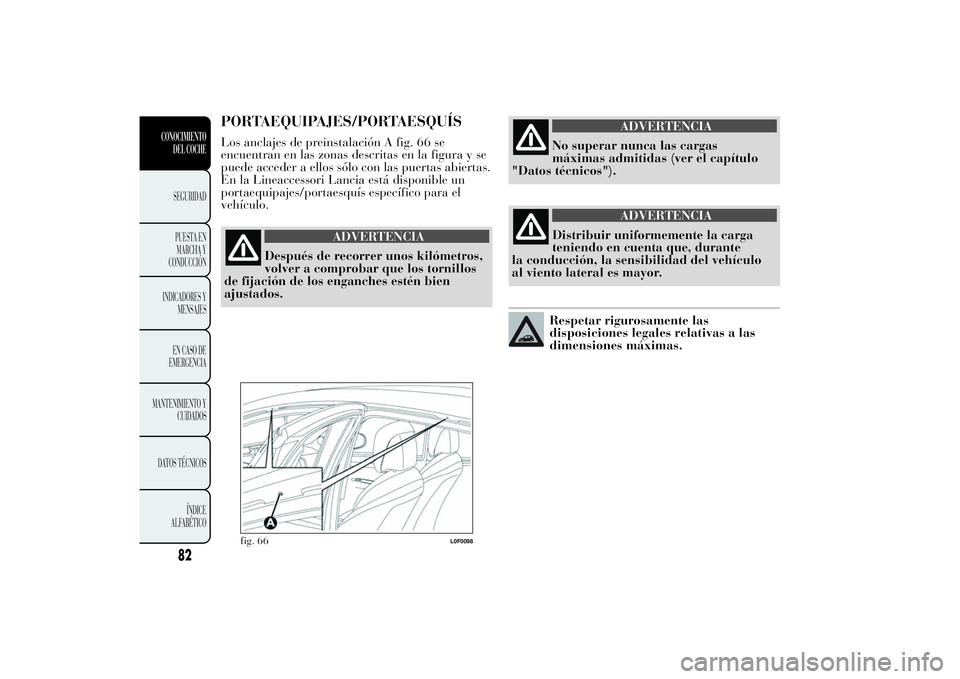 Lancia Ypsilon 2011  Manual de Empleo y Cuidado (in Spanish) PORTAEQUIPAJES/PORTAESQUÍSLos anclajes de preinstalación A fig. 66 se
encuentran en las zonas descritas en la figura y se
puede acceder a ellos sólo con las puertas abiertas.
En la Lineaccessori La