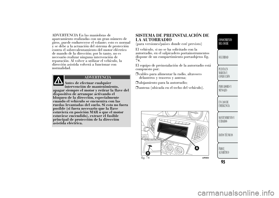 Lancia Ypsilon 2011  Manual de Empleo y Cuidado (in Spanish) ADVERTENCIA En las maniobras de
aparcamiento realizadas con un gran número de
giros, puede endurecerse el volante; esto es normal
y se debe a la actuación del sistema de protección
contra el sobrec