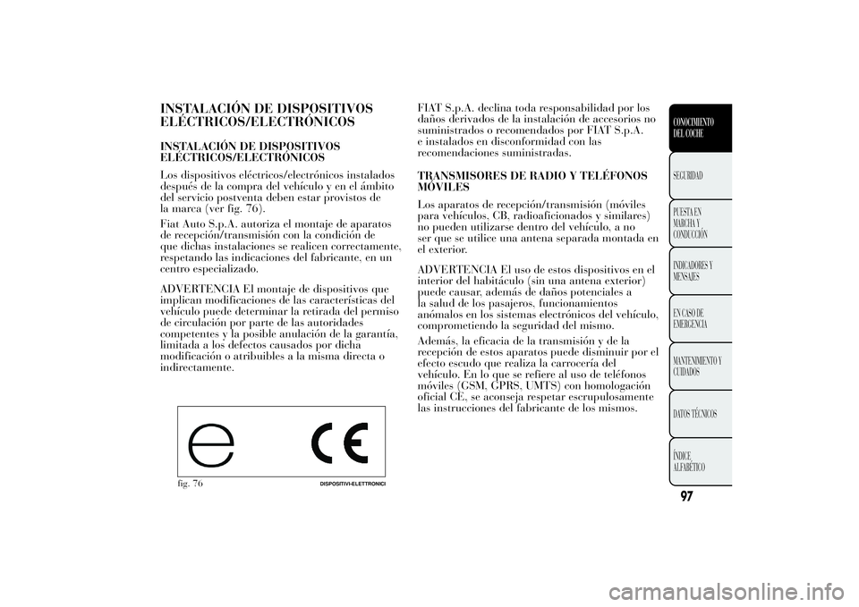 Lancia Ypsilon 2011  Manual de Empleo y Cuidado (in Spanish) INSTALACIÓN DE DISPOSITIVOS
ELÉCTRICOS/ELECTRÓNICOSINSTALACIÓN DE DISPOSITIVOS
ELÉCTRICOS/ELECTRÓNICOS
Los dispositivos eléctricos/electrónicos instalados
después de la compra del vehículo y
