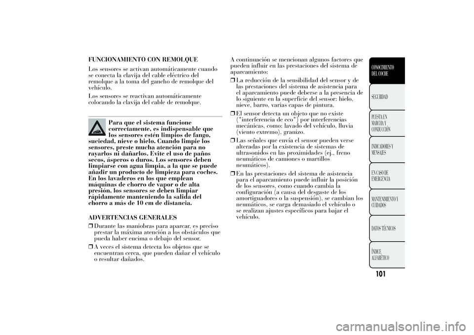 Lancia Ypsilon 2012 Manual de Empleo y Cuidado (in Spanish) FUNCIONAMIENTO CON REMOLQUE
Los sensores se activan automáticamente cuando
se conecta la clavija del cable eléctrico del
remolque a la toma del gancho de remolque del
vehículo.
Los sensores se reac Lancia Ypsilon 2012 Manual de Empleo y Cuidado (in Spanish) FUNCIONAMIENTO CON REMOLQUE
Los sensores se activan automáticamente cuando
se conecta la clavija del cable eléctrico del
remolque a la toma del gancho de remolque del
vehículo.
Los sensores se reac