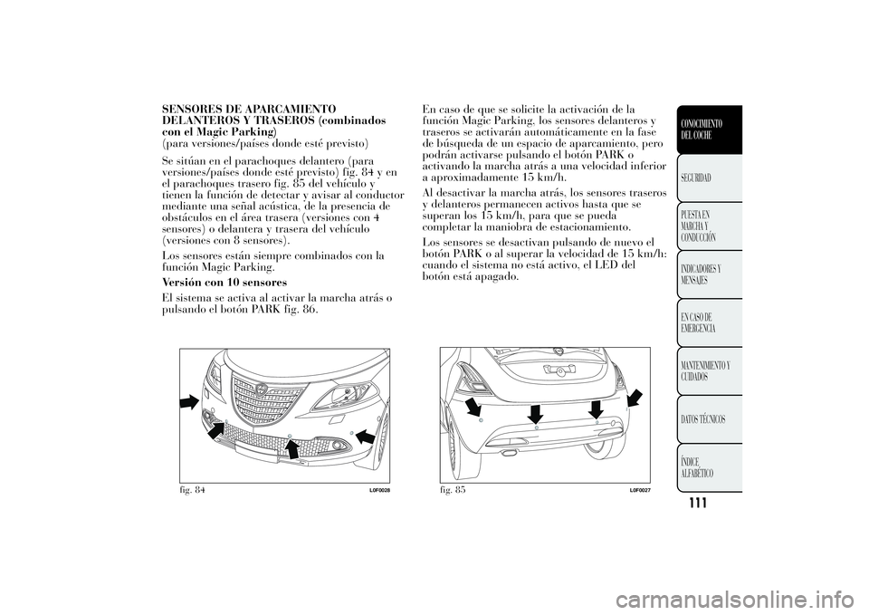 Lancia Ypsilon 2012 Manual de Empleo y Cuidado (in Spanish) SENSORES DE APARCAMIENTO
DELANTEROS Y TRASEROS (combinados
con el Magic Parking)
(para versiones/países donde esté previsto)
Se sitúan en el parachoques delantero (para
versiones/países donde est Lancia Ypsilon 2012 Manual de Empleo y Cuidado (in Spanish) SENSORES DE APARCAMIENTO
DELANTEROS Y TRASEROS (combinados
con el Magic Parking)
(para versiones/países donde esté previsto)
Se sitúan en el parachoques delantero (para
versiones/países donde est