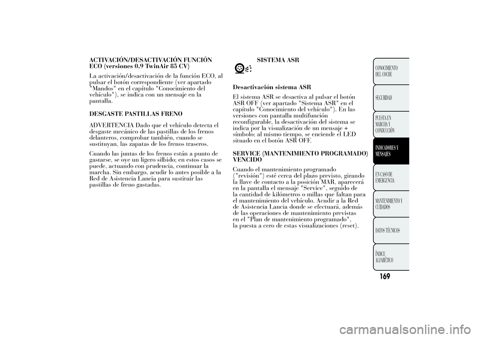 Lancia Ypsilon 2012 Manual de Empleo y Cuidado (in Spanish) ACTIVACIÓN/DESACTIVACIÓN FUNCIÓN
ECO (versiones 0.9 TwinAir 85 CV)
La activación/desactivación de la función ECO, al
pulsar el botón correspondiente (ver apartado
"Mandos" en el capítu Lancia Ypsilon 2012 Manual de Empleo y Cuidado (in Spanish) ACTIVACIÓN/DESACTIVACIÓN FUNCIÓN
ECO (versiones 0.9 TwinAir 85 CV)
La activación/desactivación de la función ECO, al
pulsar el botón correspondiente (ver apartado
"Mandos" en el capítu