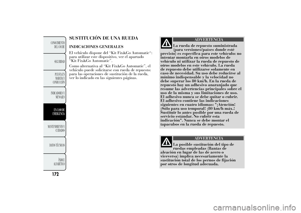 Lancia Ypsilon 2012 Manual de Empleo y Cuidado (in Spanish) SUSTITUCIÓN DE UNA RUEDAINDICACIONES GENERALES
El vehículo dispone del “Kit Fix&Go Automatic“:
para utilizar este dispositivo, ver el apartado
“Kit Fix&Go Automatic”.
Como alternativa al “ Lancia Ypsilon 2012 Manual de Empleo y Cuidado (in Spanish) SUSTITUCIÓN DE UNA RUEDAINDICACIONES GENERALES
El vehículo dispone del “Kit Fix&Go Automatic“:
para utilizar este dispositivo, ver el apartado
“Kit Fix&Go Automatic”.
Como alternativa al “
