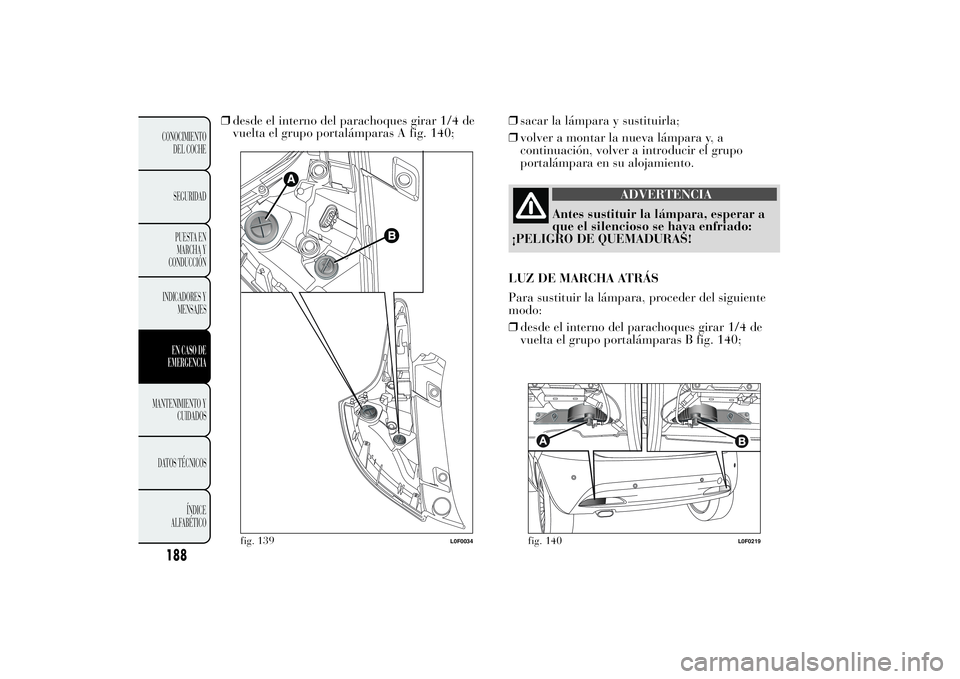 Lancia Ypsilon 2012  Manual de Empleo y Cuidado (in Spanish) ❒desde el interno del parachoques girar 1/4 de
vuelta el grupo portalámparas A fig. 140;❒sacar la lámpara y sustituirla;
❒volver a montar la nueva lámpara y, a
continuación, volver a introdu