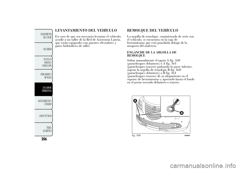 Lancia Ypsilon 2012  Manual de Empleo y Cuidado (in Spanish) LEVANTAMIENTO DEL VEHÍCULOEn caso de que sea necesario levantar el vehículo,
acudir a un taller de la Red de Asistencia Lancia,
que están equipados con puentes elevadores y
gatos hidráulicos de ta