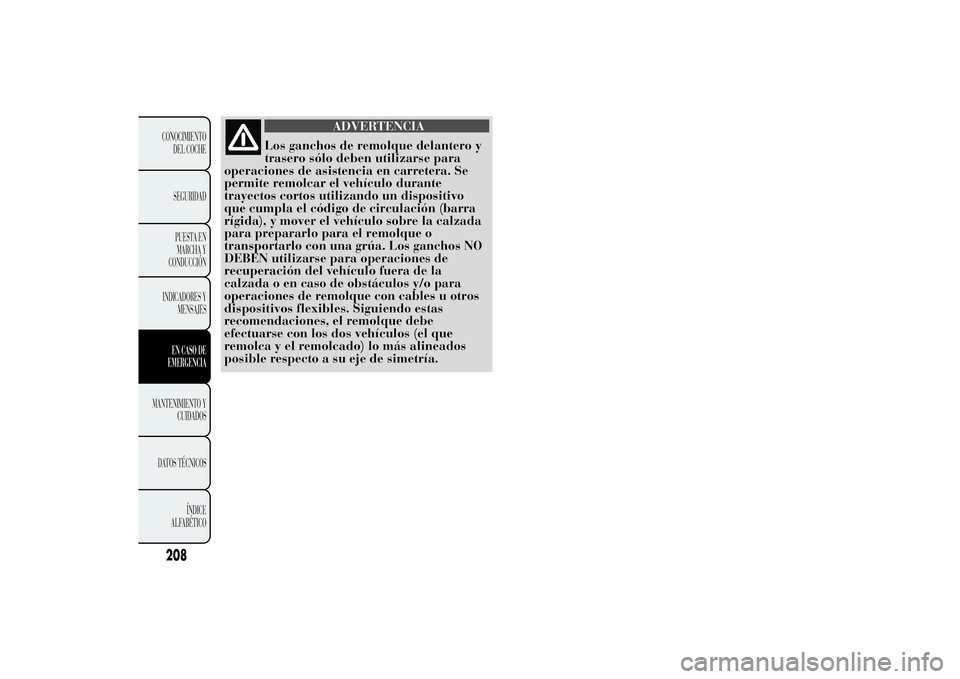 Lancia Ypsilon 2012  Manual de Empleo y Cuidado (in Spanish) ADVERTENCIA
Los ganchos de remolque delantero y
trasero sólo deben utilizarse para
operaciones de asistencia en carretera. Se
permite remolcar el vehículo durante
trayectos cortos utilizando un disp