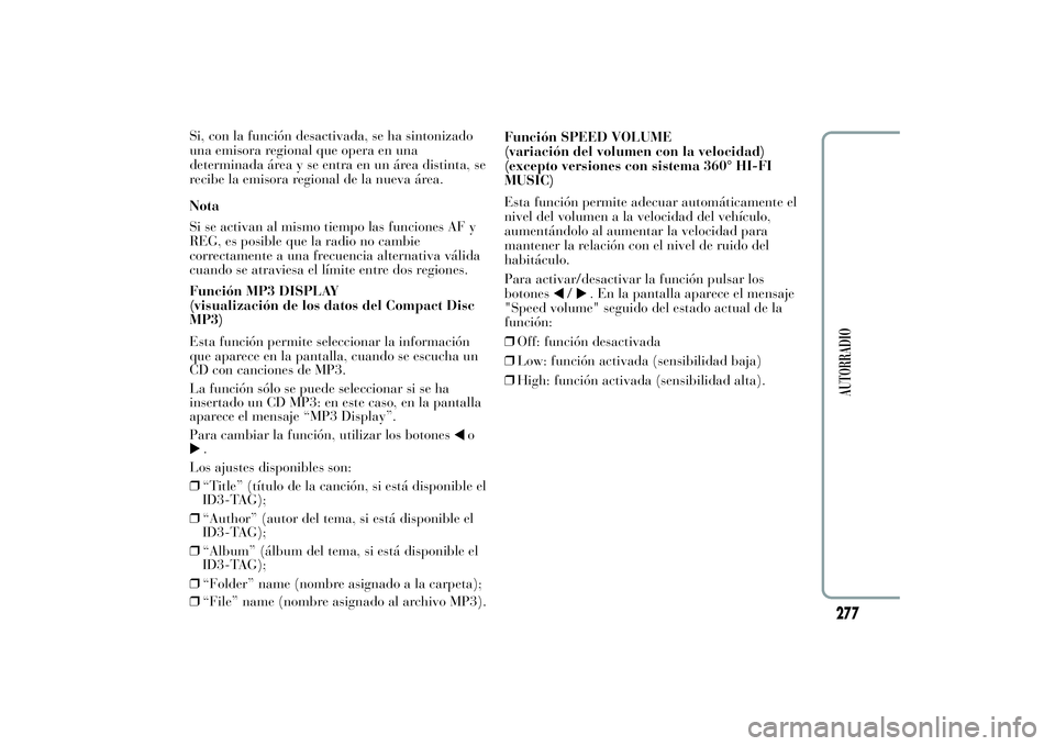 Lancia Ypsilon 2012 Manual de Empleo y Cuidado (in Spanish) Si, con la función desactivada, se ha sintonizado
una emisora regional que opera en una
determinada área y se entra en un área distinta, se
recibe la emisora regional de la nueva área.
Nota
Si se Lancia Ypsilon 2012 Manual de Empleo y Cuidado (in Spanish) Si, con la función desactivada, se ha sintonizado
una emisora regional que opera en una
determinada área y se entra en un área distinta, se
recibe la emisora regional de la nueva área.
Nota
Si se
