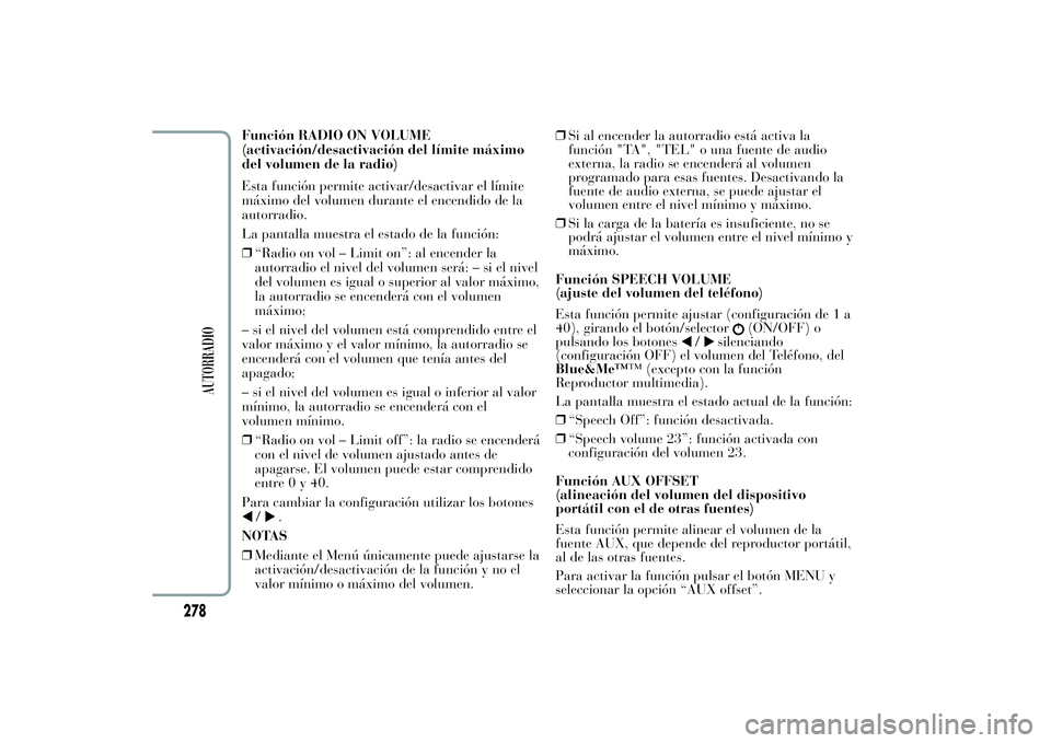 Lancia Ypsilon 2012 Manual de Empleo y Cuidado (in Spanish) Función RADIO ON VOLUME
(activación/desactivación del límite máximo
del volumen de la radio)
Esta función permite activar/desactivar el límite
máximo del volumen durante el encendido de la
aut Lancia Ypsilon 2012 Manual de Empleo y Cuidado (in Spanish) Función RADIO ON VOLUME
(activación/desactivación del límite máximo
del volumen de la radio)
Esta función permite activar/desactivar el límite
máximo del volumen durante el encendido de la
aut