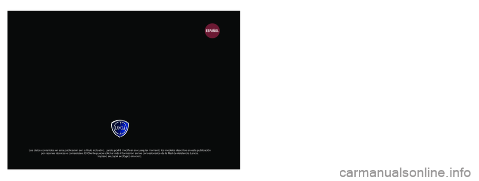 Lancia Ypsilon 2012  Manual de Empleo y Cuidado (in Spanish) Los datos contenidos en esta publicación son a título indicativo. Lancia podrá modificar en cualquier momento los modelos descritos en esta publicación 
por razones técnicas o comerciales. El Cli