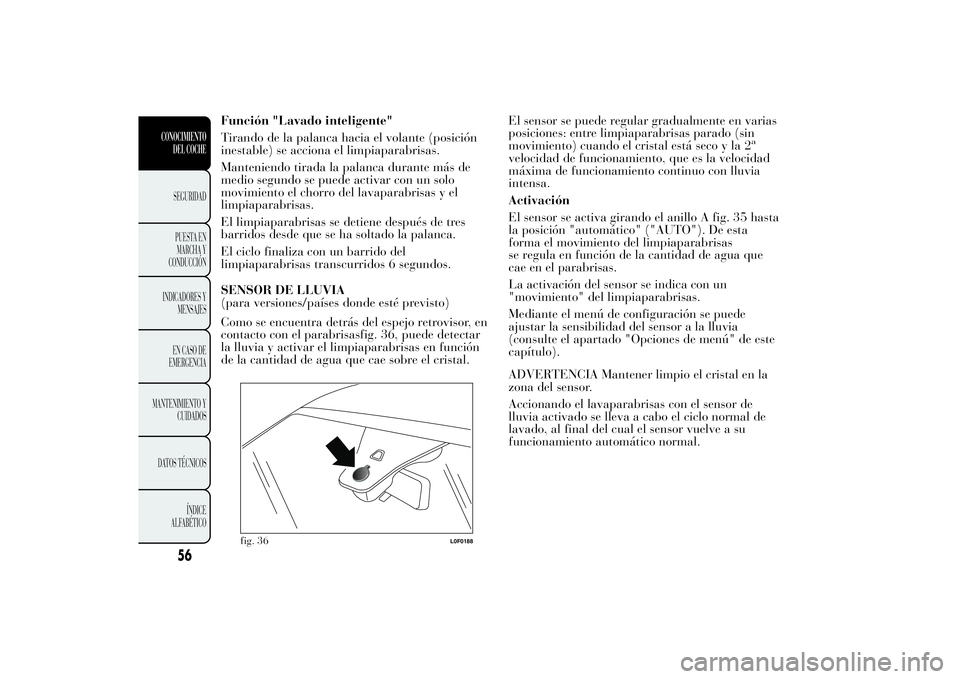Lancia Ypsilon 2012 Manual de Empleo y Cuidado (in Spanish) Función "Lavado inteligente"
Tirando de la palanca hacia el volante (posición
inestable) se acciona el limpiaparabrisas.
Manteniendo tirada la palanca durante más de
medio segundo se puede Lancia Ypsilon 2012 Manual de Empleo y Cuidado (in Spanish) Función "Lavado inteligente"
Tirando de la palanca hacia el volante (posición
inestable) se acciona el limpiaparabrisas.
Manteniendo tirada la palanca durante más de
medio segundo se puede