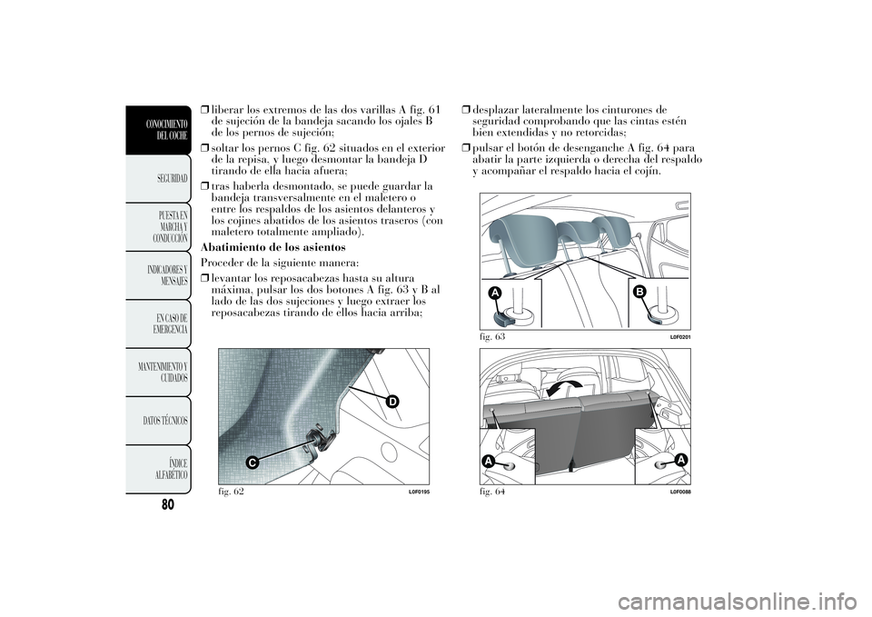 Lancia Ypsilon 2012 Manual de Empleo y Cuidado (in Spanish) ❒liberar los extremos de las dos varillas A fig. 61
de sujeción de la bandeja sacando los ojales B
de los pernos de sujeción;
❒soltar los pernos C fig. 62 situados en el exterior
de la repisa, y Lancia Ypsilon 2012 Manual de Empleo y Cuidado (in Spanish) ❒liberar los extremos de las dos varillas A fig. 61
de sujeción de la bandeja sacando los ojales B
de los pernos de sujeción;
❒soltar los pernos C fig. 62 situados en el exterior
de la repisa, y