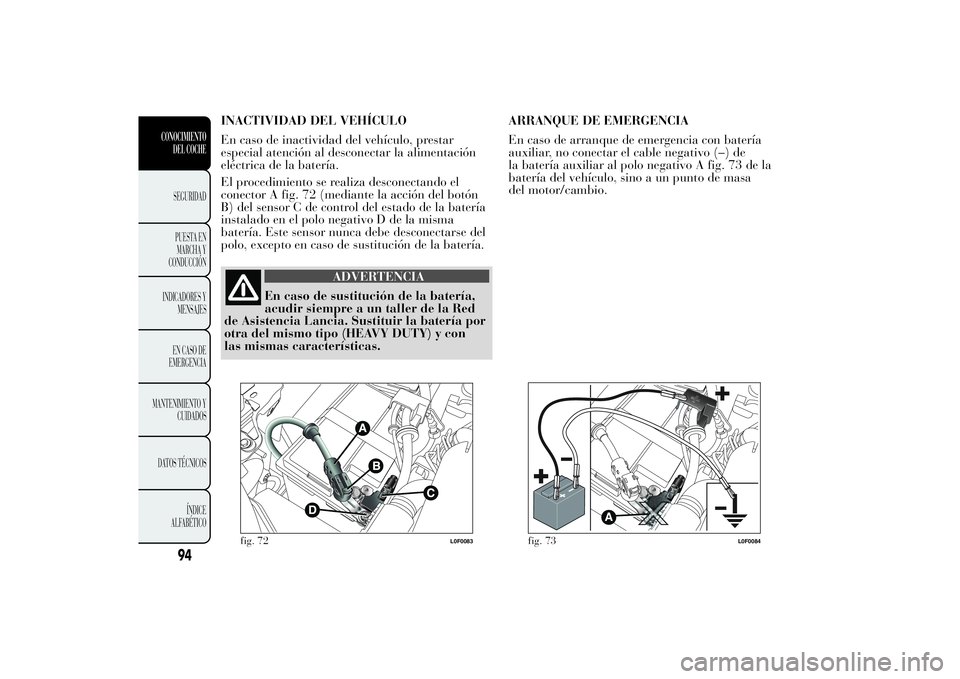 Lancia Ypsilon 2012 Manual de Empleo y Cuidado (in Spanish) INACTIVIDAD DEL VEHÍCULO
En caso de inactividad del vehículo, prestar
especial atención al desconectar la alimentación
eléctrica de la batería.
El procedimiento se realiza desconectando el
conec Lancia Ypsilon 2012 Manual de Empleo y Cuidado (in Spanish) INACTIVIDAD DEL VEHÍCULO
En caso de inactividad del vehículo, prestar
especial atención al desconectar la alimentación
eléctrica de la batería.
El procedimiento se realiza desconectando el
conec