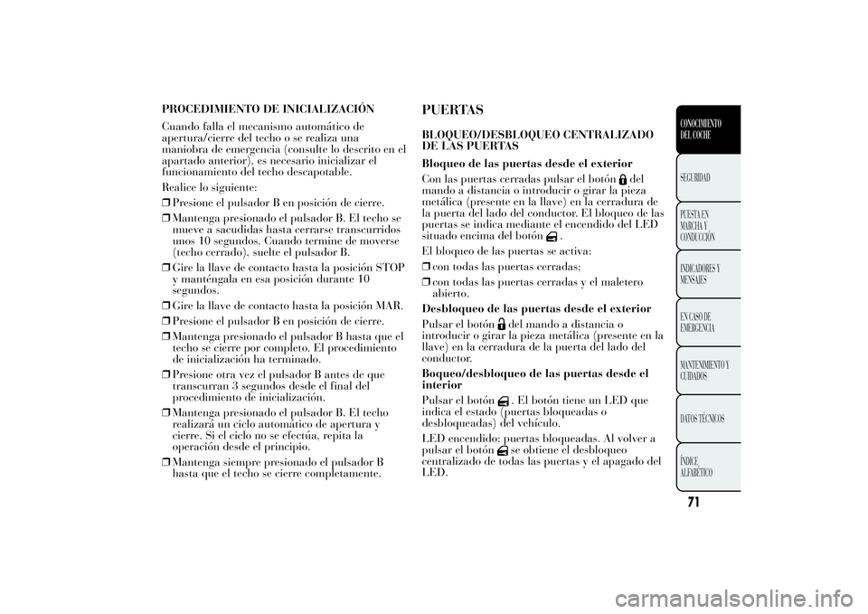 Lancia Ypsilon 2014  Manual de Empleo y Cuidado (in Spanish) PROCEDIMIENTO DE INICIALIZACIÓN
Cuando falla el mecanismo automático de
apertura/cierre del techo o se realiza una
maniobra de emergencia (consulte lo descrito en el
apartado anterior), es necesario