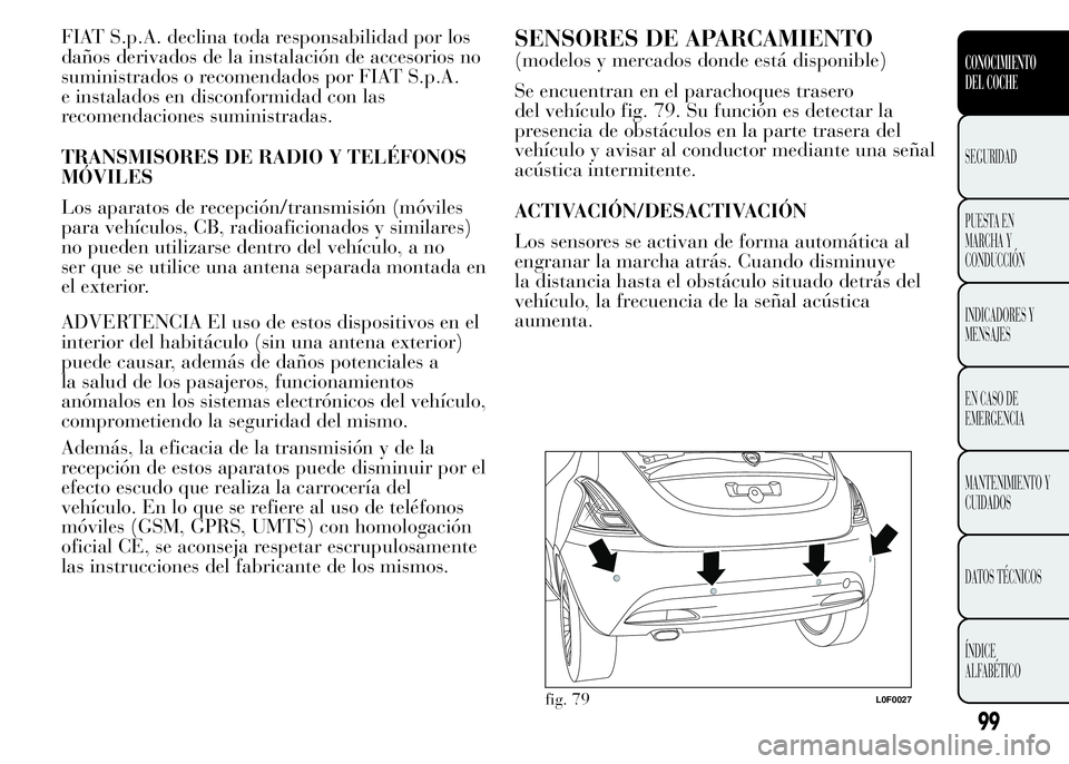 Lancia Ypsilon 2015 Manual de Empleo y Cuidado (in Spanish) FIAT S.p.A. declina toda responsabilidad por los
daños derivados de la instalación de accesorios no
suministrados o recomendados por FIAT S.p.A.
e instalados en disconformidad con las
recomendacione Lancia Ypsilon 2015 Manual de Empleo y Cuidado (in Spanish) FIAT S.p.A. declina toda responsabilidad por los
daños derivados de la instalación de accesorios no
suministrados o recomendados por FIAT S.p.A.
e instalados en disconformidad con las
recomendacione