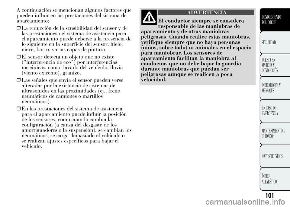 Lancia Ypsilon 2015 Manual de Empleo y Cuidado (in Spanish) A continuación se mencionan algunos factores que
pueden influir en las prestaciones del sistema de
aparcamiento:
❒La reducción de la sensibilidad del sensor y de
las prestaciones del sistema de as Lancia Ypsilon 2015 Manual de Empleo y Cuidado (in Spanish) A continuación se mencionan algunos factores que
pueden influir en las prestaciones del sistema de
aparcamiento:
❒La reducción de la sensibilidad del sensor y de
las prestaciones del sistema de as