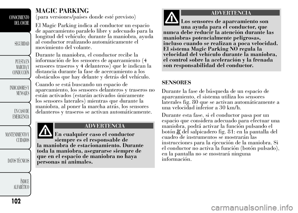 Lancia Ypsilon 2015 Manual de Empleo y Cuidado (in Spanish) MAGIC PARKING
(para versiones/países donde esté previsto)
El Magic Parking indica al conductor un espacio
de aparcamiento paralelo libre y adecuado para la
longitud del vehículo; durante la maniobr Lancia Ypsilon 2015 Manual de Empleo y Cuidado (in Spanish) MAGIC PARKING
(para versiones/países donde esté previsto)
El Magic Parking indica al conductor un espacio
de aparcamiento paralelo libre y adecuado para la
longitud del vehículo; durante la maniobr