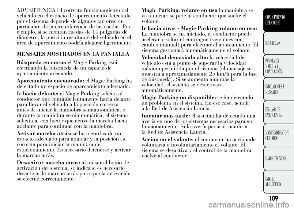 Lancia Ypsilon 2015 Manual de Empleo y Cuidado (in Spanish) ADVERTENCIA El correcto funcionamiento del
vehículo en el espacio de aparcamiento detectado
por el sistema depende de algunos factores, en
particular, de la circunferencia de las ruedas. Por
ejemplo, Lancia Ypsilon 2015 Manual de Empleo y Cuidado (in Spanish) ADVERTENCIA El correcto funcionamiento del
vehículo en el espacio de aparcamiento detectado
por el sistema depende de algunos factores, en
particular, de la circunferencia de las ruedas. Por
ejemplo,