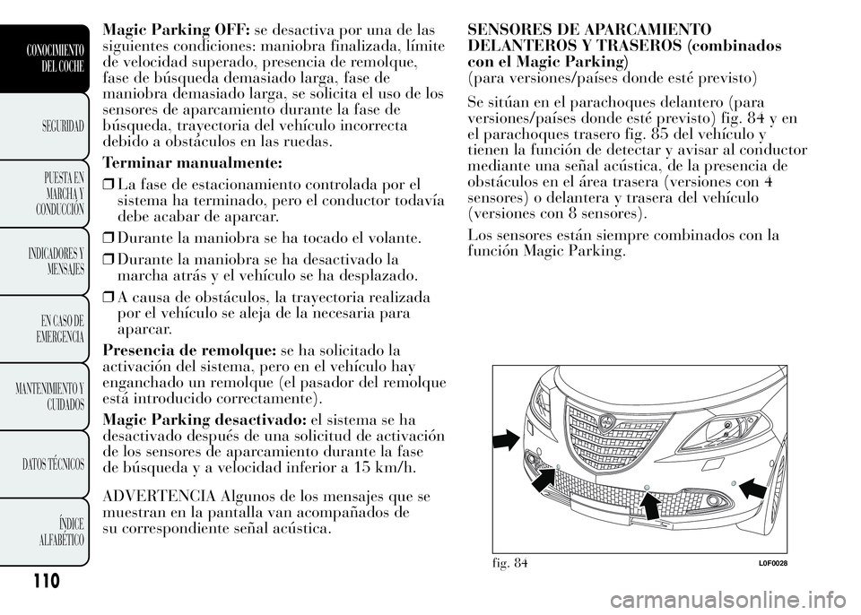 Lancia Ypsilon 2015 Manual de Empleo y Cuidado (in Spanish) Magic Parking OFF:se desactiva por una de las
siguientes condiciones: maniobra finalizada, límite
de velocidad superado, presencia de remolque,
fase de búsqueda demasiado larga, fase de
maniobra dem Lancia Ypsilon 2015 Manual de Empleo y Cuidado (in Spanish) Magic Parking OFF:se desactiva por una de las
siguientes condiciones: maniobra finalizada, límite
de velocidad superado, presencia de remolque,
fase de búsqueda demasiado larga, fase de
maniobra dem